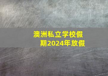 澳洲私立学校假期2024年放假