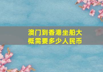 澳门到香港坐船大概需要多少人民币