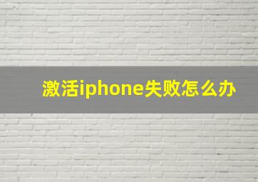 激活iphone失败怎么办