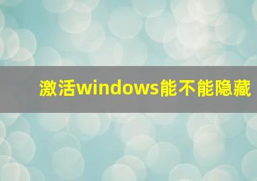 激活windows能不能隐藏