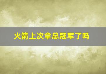 火箭上次拿总冠军了吗