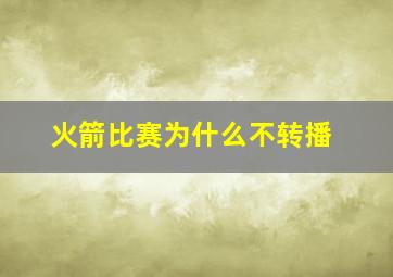 火箭比赛为什么不转播