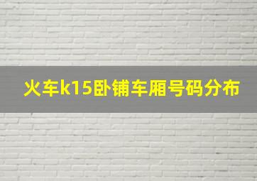 火车k15卧铺车厢号码分布