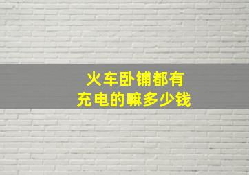 火车卧铺都有充电的嘛多少钱