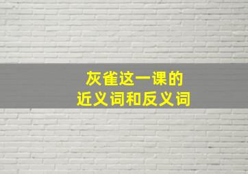 灰雀这一课的近义词和反义词