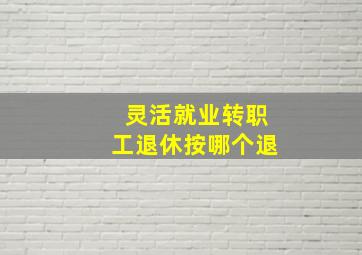 灵活就业转职工退休按哪个退