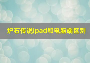 炉石传说ipad和电脑端区别