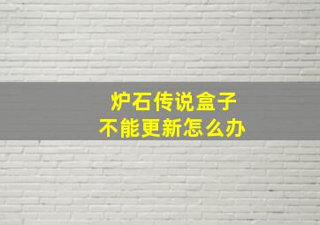 炉石传说盒子不能更新怎么办