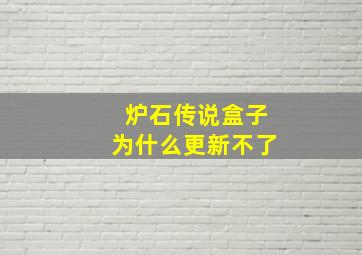 炉石传说盒子为什么更新不了