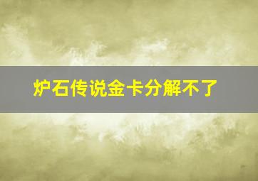 炉石传说金卡分解不了