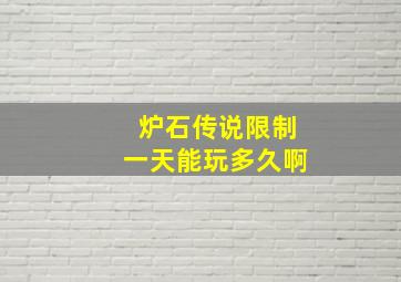 炉石传说限制一天能玩多久啊