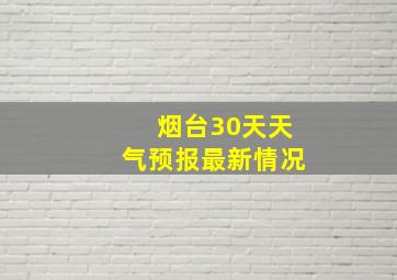 烟台30天天气预报最新情况