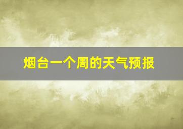 烟台一个周的天气预报