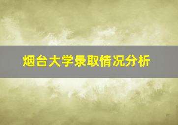 烟台大学录取情况分析