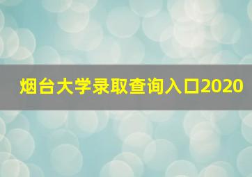 烟台大学录取查询入口2020