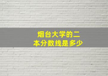 烟台大学的二本分数线是多少