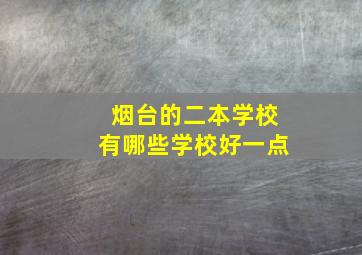 烟台的二本学校有哪些学校好一点