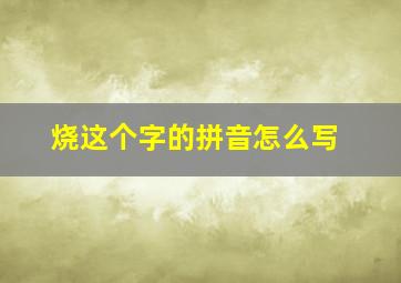 烧这个字的拼音怎么写