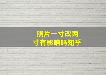 照片一寸改两寸有影响吗知乎