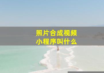 照片合成视频小程序叫什么