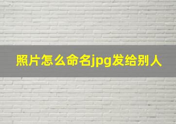 照片怎么命名jpg发给别人