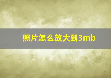 照片怎么放大到3mb