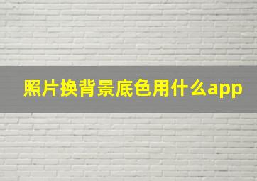 照片换背景底色用什么app