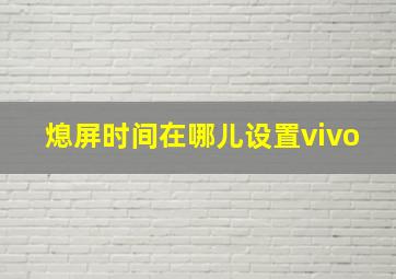 熄屏时间在哪儿设置vivo