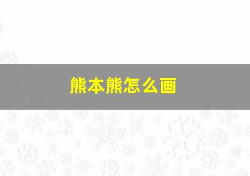 熊本熊怎么画