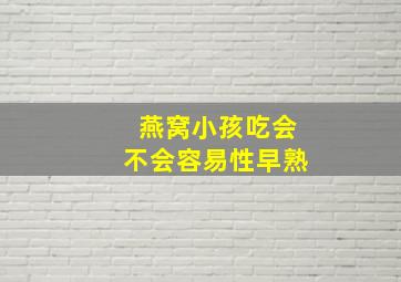 燕窝小孩吃会不会容易性早熟