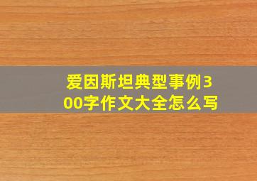 爱因斯坦典型事例300字作文大全怎么写