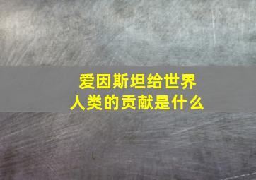 爱因斯坦给世界人类的贡献是什么