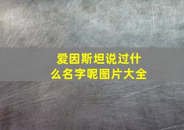 爱因斯坦说过什么名字呢图片大全