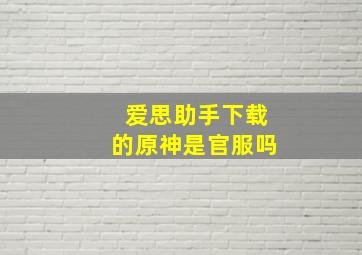 爱思助手下载的原神是官服吗