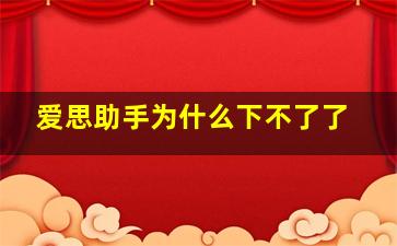 爱思助手为什么下不了了