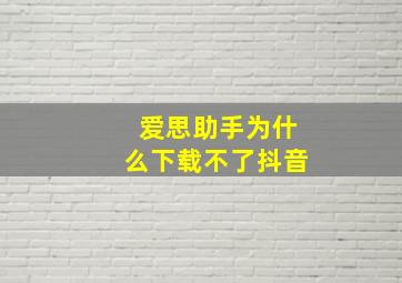 爱思助手为什么下载不了抖音