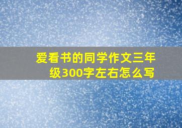 爱看书的同学作文三年级300字左右怎么写