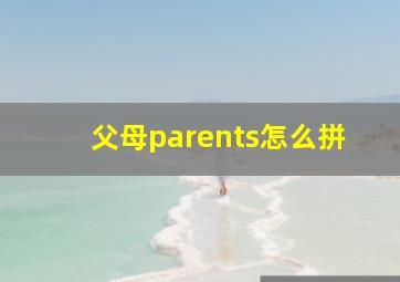 父母parents怎么拼