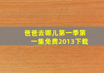 爸爸去哪儿第一季第一集免费2013下载