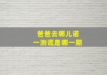 爸爸去哪儿诺一测谎是哪一期