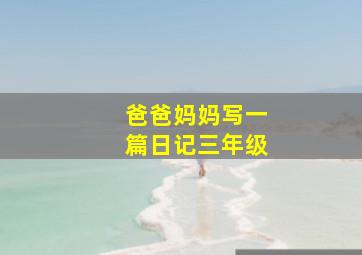 爸爸妈妈写一篇日记三年级