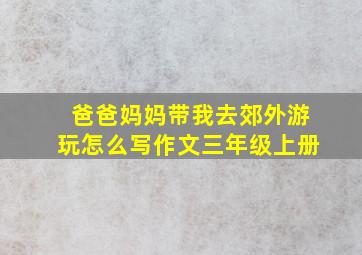 爸爸妈妈带我去郊外游玩怎么写作文三年级上册