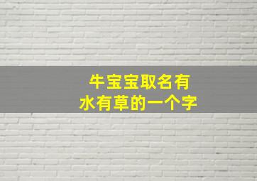 牛宝宝取名有水有草的一个字