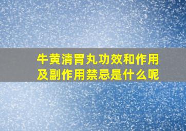 牛黄清胃丸功效和作用及副作用禁忌是什么呢