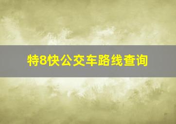 特8快公交车路线查询