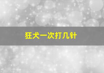 狂犬一次打几针