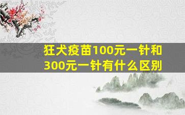 狂犬疫苗100元一针和300元一针有什么区别