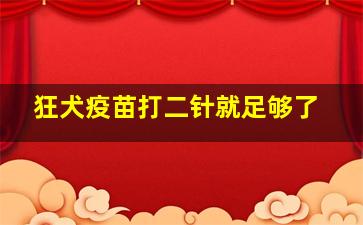 狂犬疫苗打二针就足够了