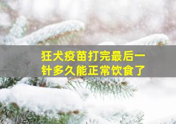 狂犬疫苗打完最后一针多久能正常饮食了