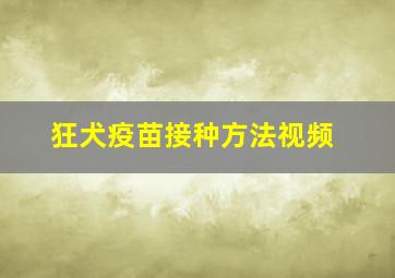 狂犬疫苗接种方法视频